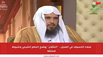 صلاة الخسوف في المنزل.. “الخثلان” يوضح الحكم الشرعي وشروط صحتها